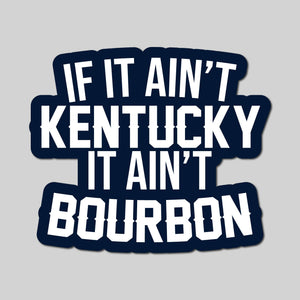 If It Ain't Kentucky It Ain't Bourbon Sticker