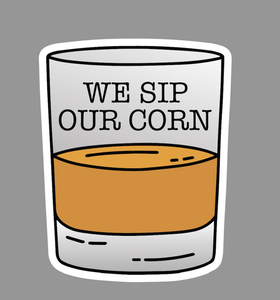 We Sip Our Corn Bourbon Whiskey Sticker